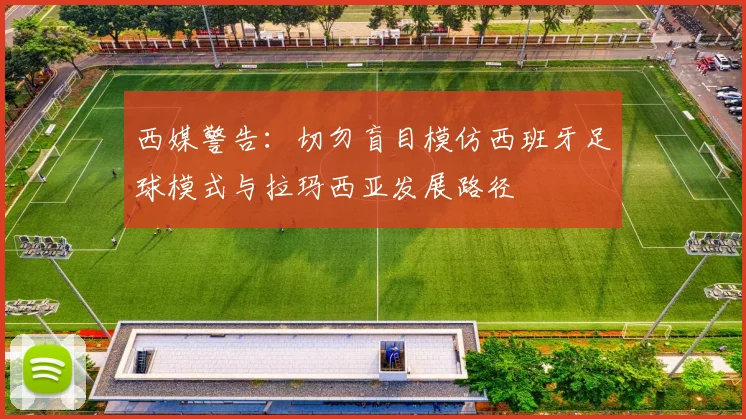 西媒警告：切勿盲目模仿西班牙足球模式与拉玛西亚发展路径