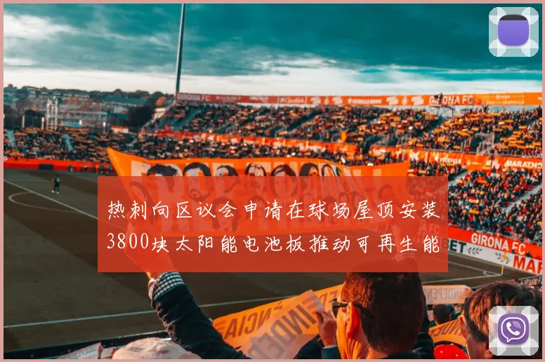 热刺向区议会申请在球场屋顶安装3800块太阳能电池板推动可再生能源发展