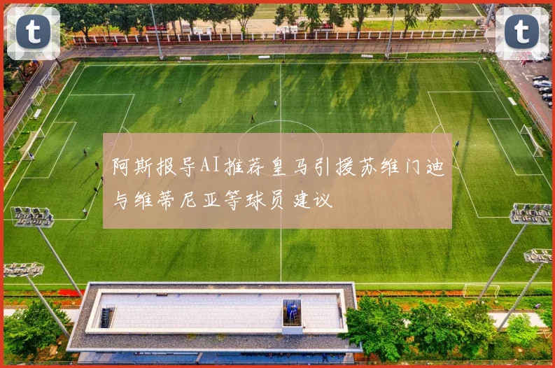 阿斯报导AI推荐皇马引援苏维门迪与维蒂尼亚等球员建议