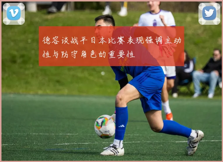 德容谈战平日本比赛表现强调主动性与防守角色的重要性